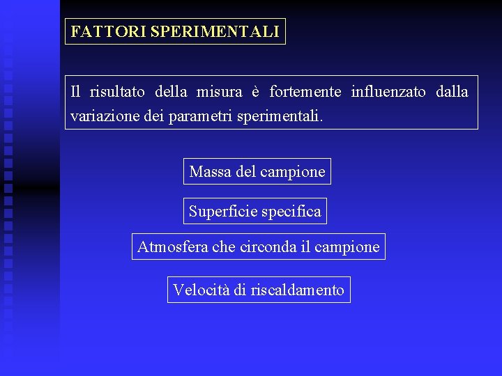 FATTORI SPERIMENTALI Il risultato della misura è fortemente influenzato dalla variazione dei parametri sperimentali.