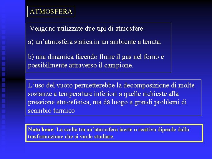 ATMOSFERA Vengono utilizzate due tipi di atmosfere: a) un’atmosfera statica in un ambiente a