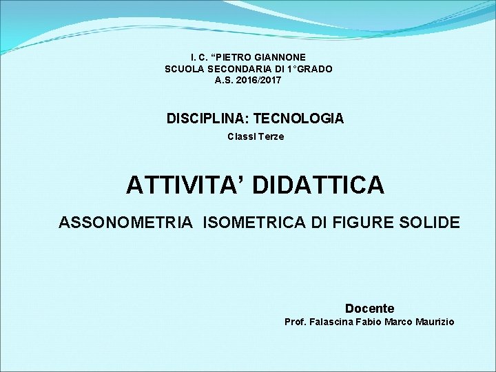 I. C. “PIETRO GIANNONE SCUOLA SECONDARIA DI 1°GRADO A. S. 2016/2017 DISCIPLINA: TECNOLOGIA Class.