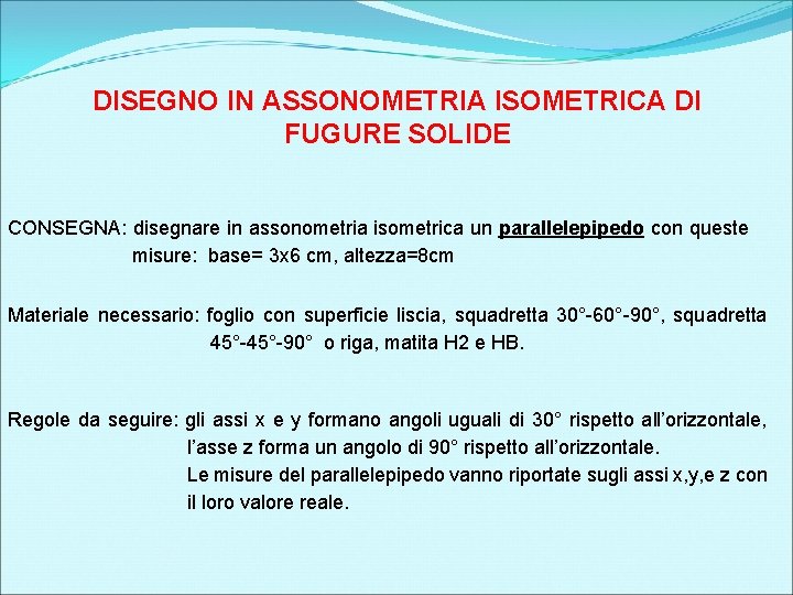 DISEGNO IN ASSONOMETRIA ISOMETRICA DI FUGURE SOLIDE CONSEGNA: disegnare in assonometria isometrica un parallelepipedo