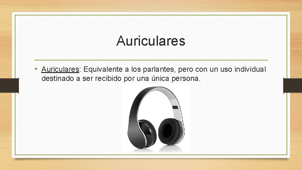 Auriculares • Auriculares: Equivalente a los parlantes, pero con un uso individual destinado a