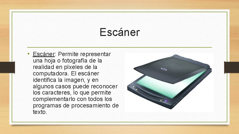 Escáner • Escáner: Permite representar una hoja o fotografía de la realidad en píxeles