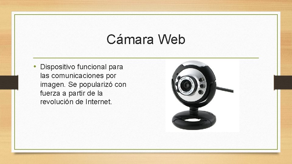 Cámara Web • Dispositivo funcional para las comunicaciones por imagen. Se popularizó con fuerza