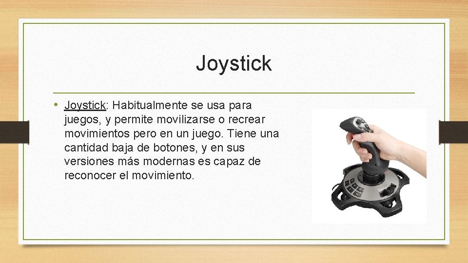 Joystick • Joystick: Habitualmente se usa para juegos, y permite movilizarse o recrear movimientos