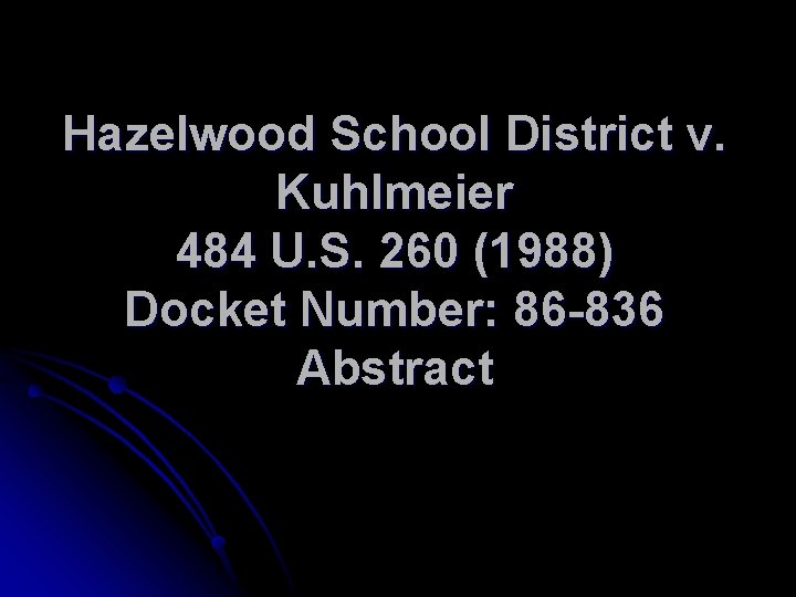 Hazelwood School District v. Kuhlmeier 484 U. S. 260 (1988) Docket Number: 86 -836