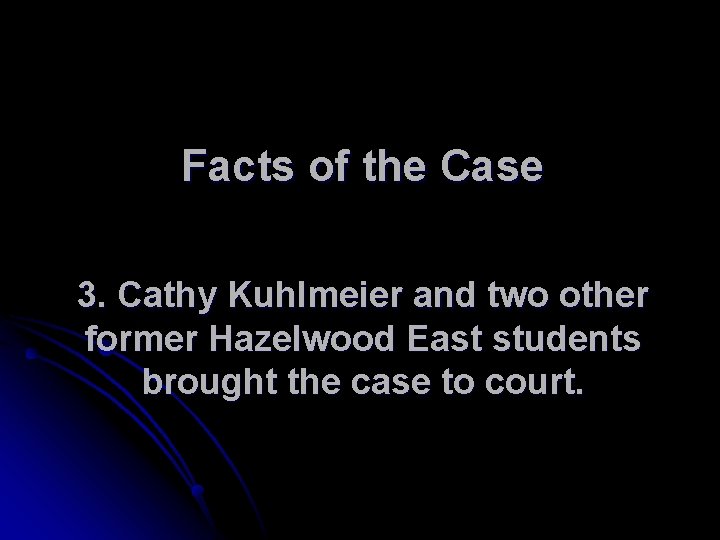 Facts of the Case 3. Cathy Kuhlmeier and two other former Hazelwood East students
