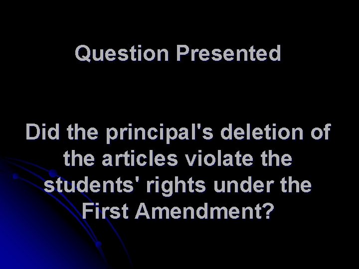 Question Presented Did the principal's deletion of the articles violate the students' rights under
