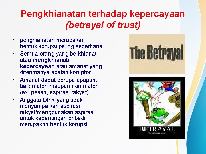 Pengkhianatan terhadap kepercayaan (betrayal of trust) • penghianatan merupakan bentuk korupsi paling sederhana •