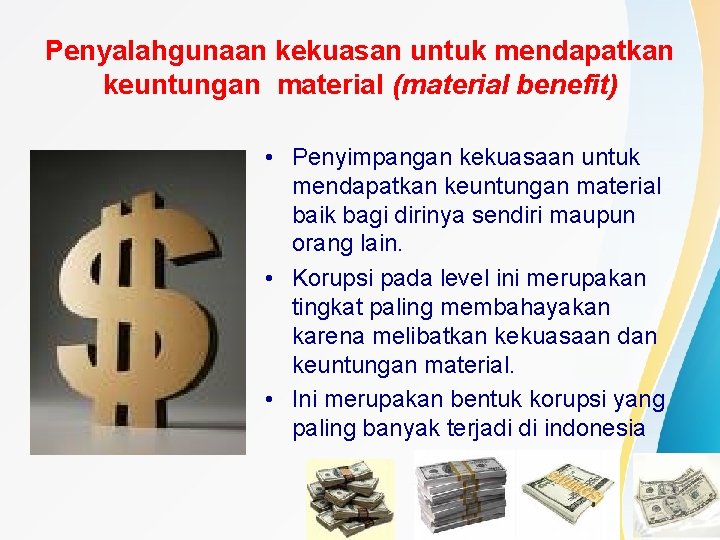 Penyalahgunaan kekuasan untuk mendapatkan keuntungan material (material benefit) • Penyimpangan kekuasaan untuk mendapatkan keuntungan