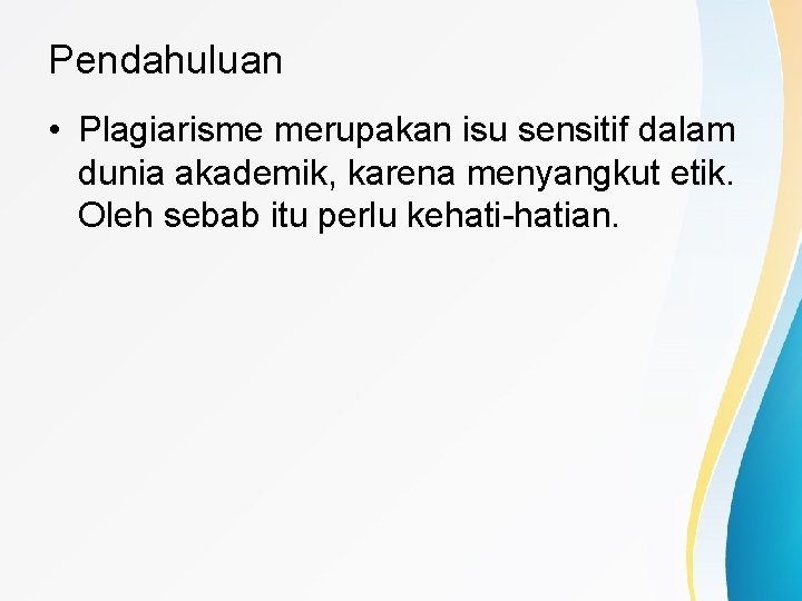 Pendahuluan • Plagiarisme merupakan isu sensitif dalam dunia akademik, karena menyangkut etik. Oleh sebab