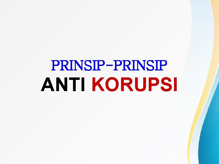 PRINSIP-PRINSIP ANTI KORUPSI 