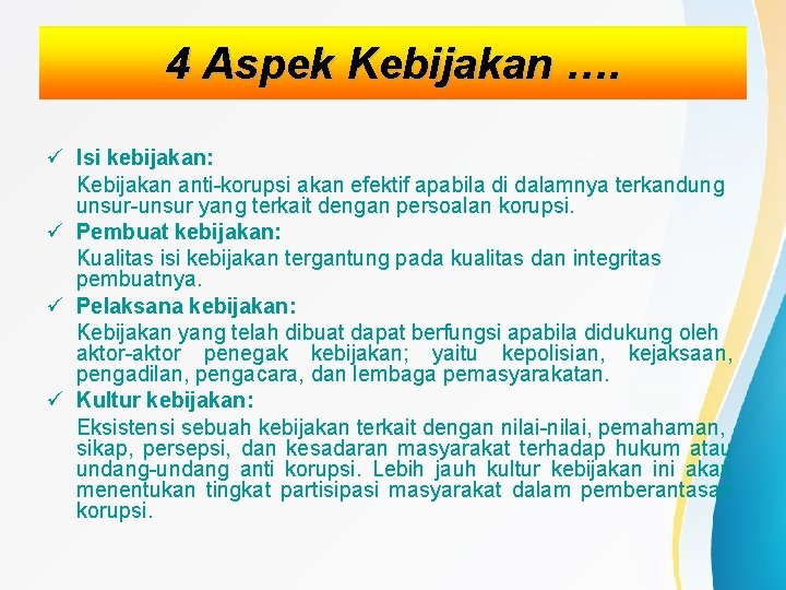 4 Aspek Kebijakan …. Isi kebijakan: Kebijakan anti-korupsi akan efektif apabila di dalamnya terkandung