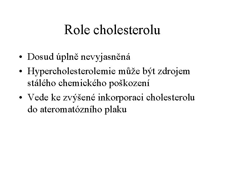 Role cholesterolu • Dosud úplně nevyjasněná • Hypercholesterolemie může být zdrojem stálého chemického poškození