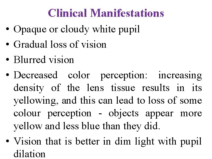 Clinical Manifestations • • Opaque or cloudy white pupil Gradual loss of vision Blurred