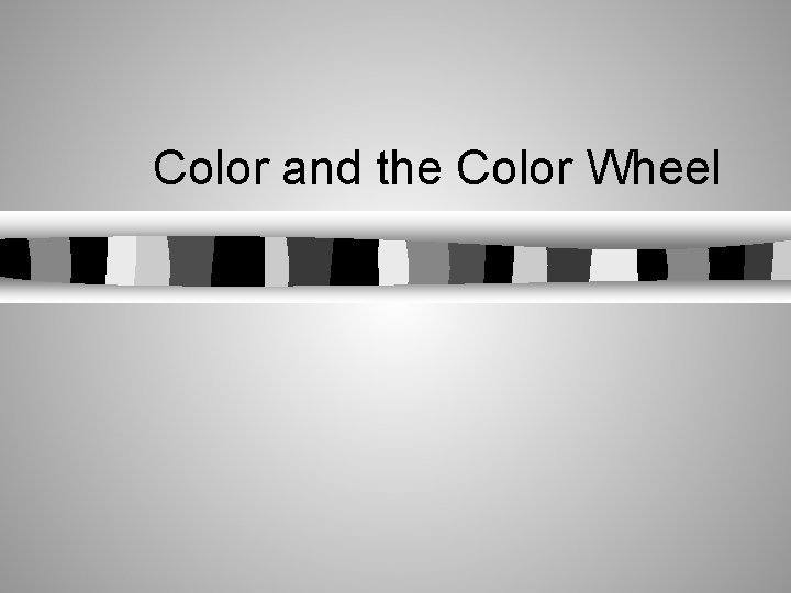 Color and the Color Wheel Color and the Color Wheel
