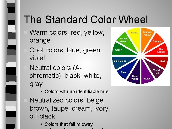 The Standard Color Wheel Warm colors: red, yellow, orange. n Cool colors: blue, green, The Standard Color Wheel Warm colors: red, yellow, orange. n Cool colors: blue, green,