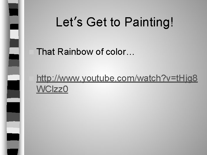 Let’s Get to Painting! n That Rainbow of color… n http: //www. youtube. com/watch? Let’s Get to Painting! n That Rainbow of color… n http: //www. youtube. com/watch?