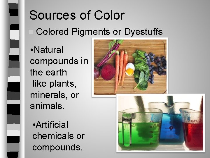 Sources of Color n Colored Pigments or Dyestuffs • Natural compounds in the earth Sources of Color n Colored Pigments or Dyestuffs • Natural compounds in the earth