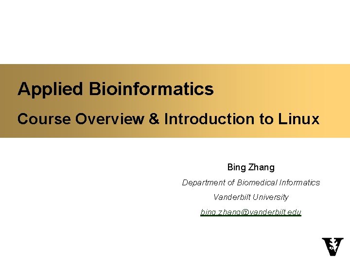 Applied Bioinformatics Course Overview & Introduction to Linux Bing Zhang Department of Biomedical Informatics