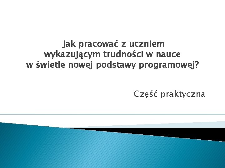 Jak pracować z uczniem wykazującym trudności w nauce w świetle nowej podstawy programowej? Część