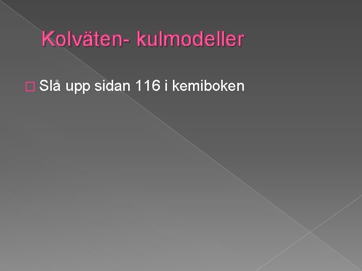 Kolväten- kulmodeller � Slå upp sidan 116 i kemiboken 