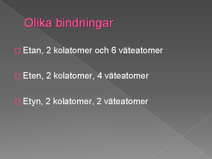 Olika bindningar � Etan, 2 kolatomer och 6 väteatomer � Eten, 2 kolatomer, 4