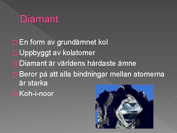 Diamant � En form av grundämnet kol � Uppbyggt av kolatomer � Diamant är