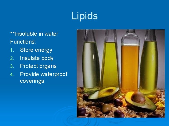 Lipids **Insoluble in water Functions: 1. Store energy 2. Insulate body 3. Protect organs