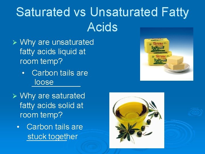 Saturated vs Unsaturated Fatty Acids Ø Why are unsaturated fatty acids liquid at room