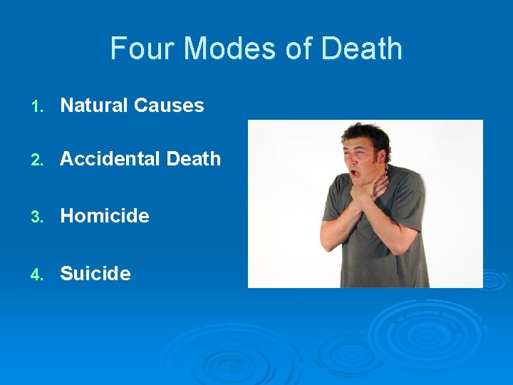 Four Modes of Death 1. Natural Causes 2. Accidental Death 3. Homicide 4. Suicide