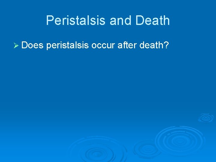 Peristalsis and Death Ø Does peristalsis occur after death? 
