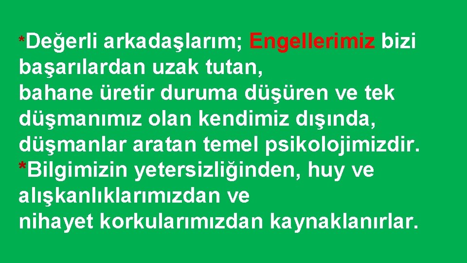 *Değerli arkadaşlarım; Engellerimiz bizi başarılardan uzak tutan, bahane üretir duruma düşüren ve tek düşmanımız