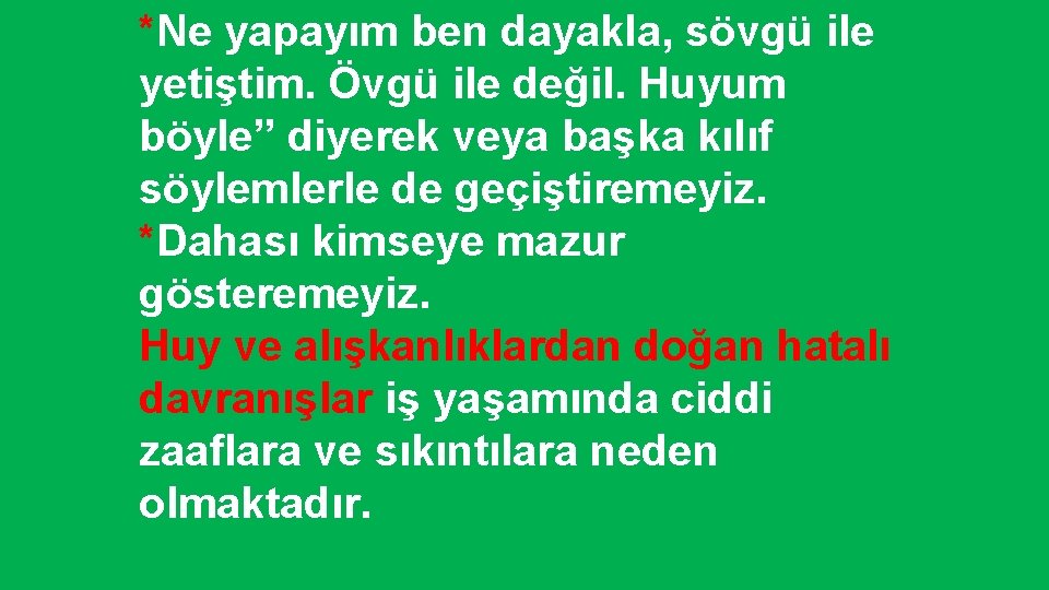 *Ne yapayım ben dayakla, sövgü ile yetiştim. Övgü ile değil. Huyum böyle” diyerek veya
