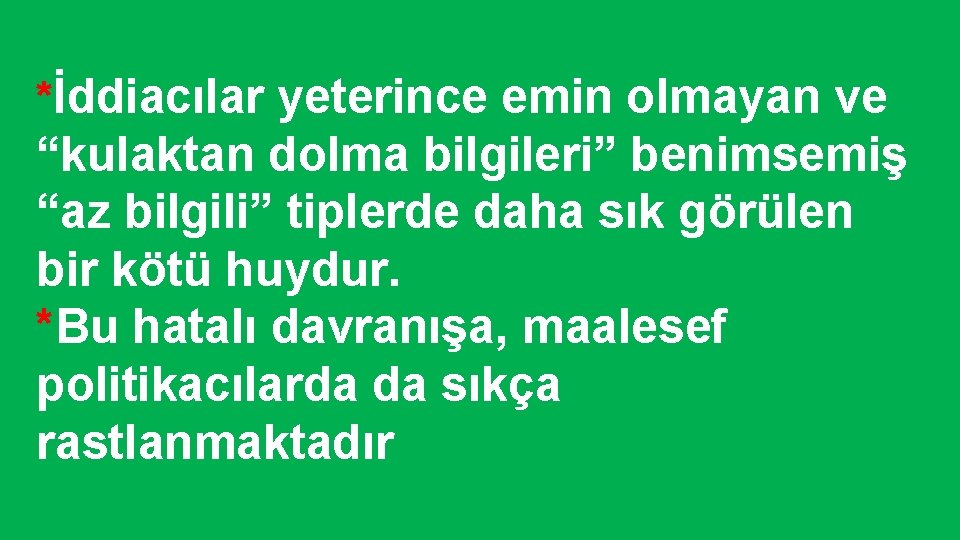 *İddiacılar yeterince emin olmayan ve “kulaktan dolma bilgileri” benimsemiş “az bilgili” tiplerde daha sık