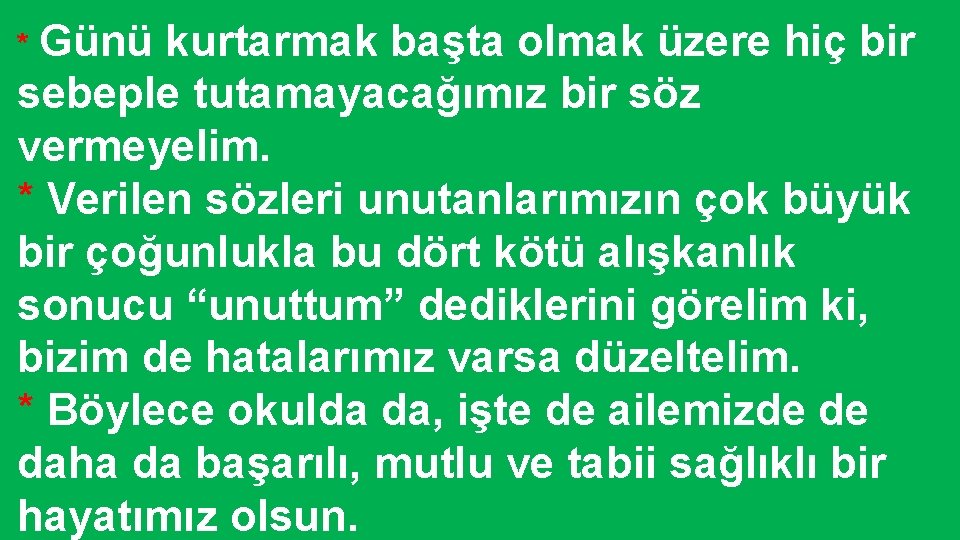 * Günü kurtarmak başta olmak üzere hiç bir sebeple tutamayacağımız bir söz vermeyelim. *