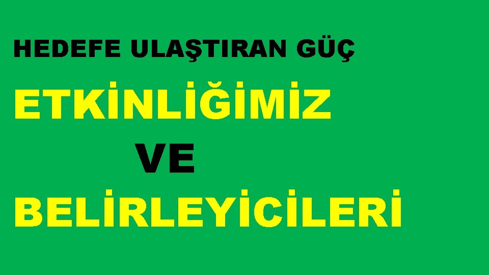 HEDEFE ULAŞTIRAN GÜÇ ETKİNLİĞİMİZ VE BELİRLEYİCİLERİ 