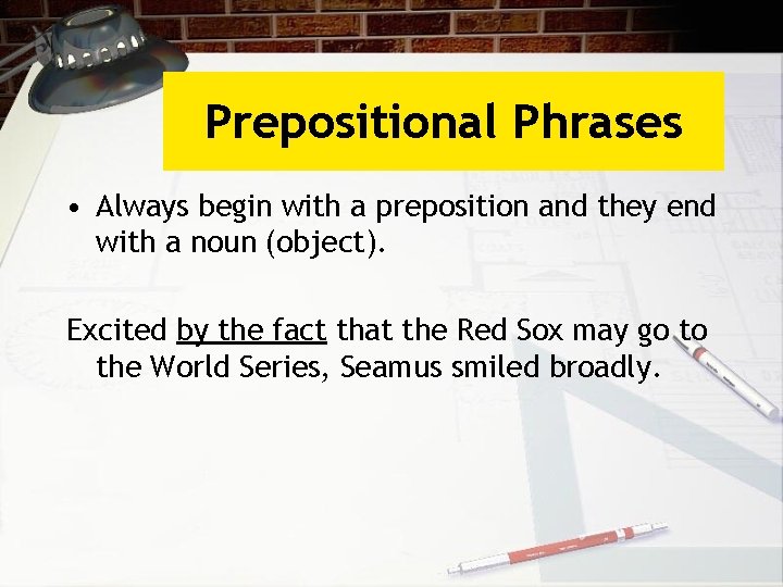 Prepositional Phrases • Always begin with a preposition and they end with a noun