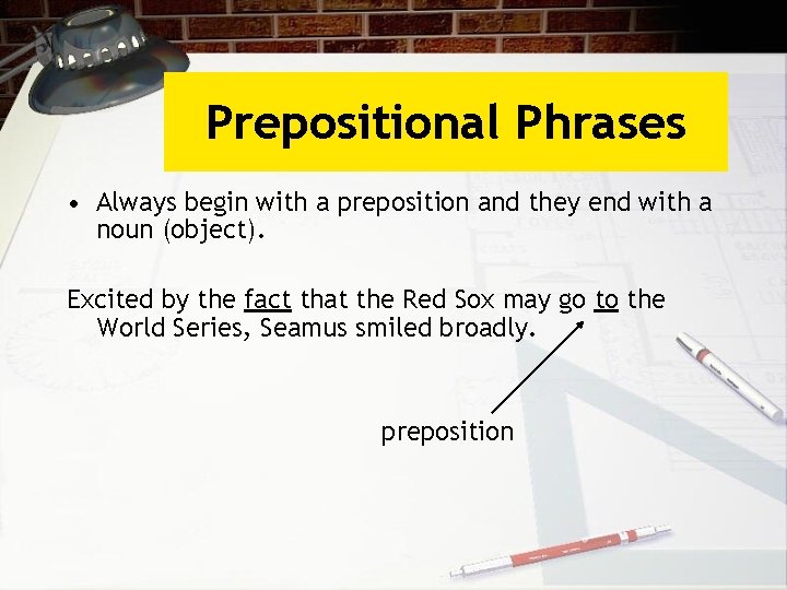 Prepositional Phrases • Always begin with a preposition and they end with a noun