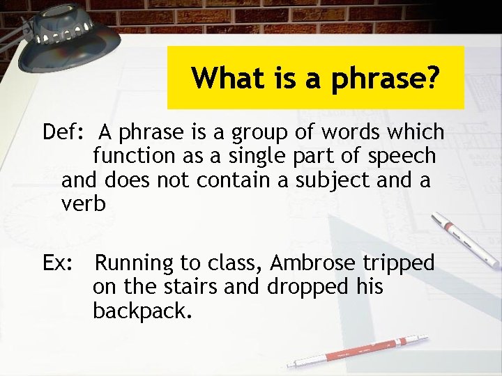 What is a phrase? Def: A phrase is a group of words which function
