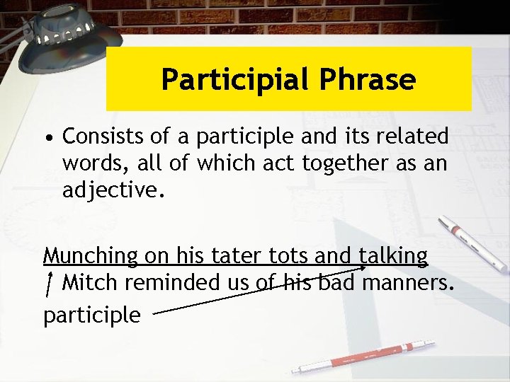 Participial Phrase • Consists of a participle and its related words, all of which