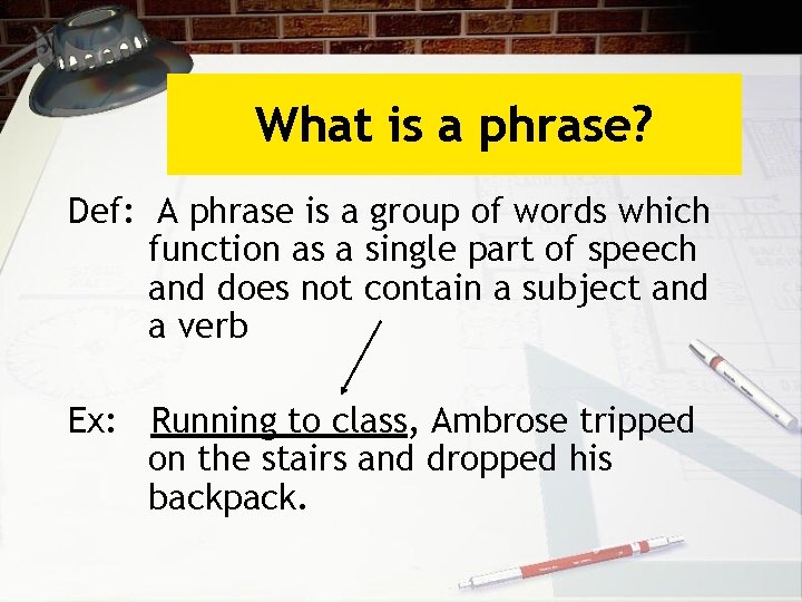 What is a phrase? Def: A phrase is a group of words which function