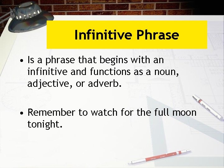Infinitive Phrase • Is a phrase that begins with an infinitive and functions as