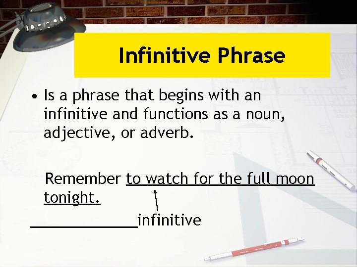 Infinitive Phrase • Is a phrase that begins with an infinitive and functions as