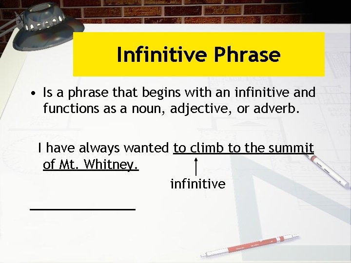 Infinitive Phrase • Is a phrase that begins with an infinitive and functions as