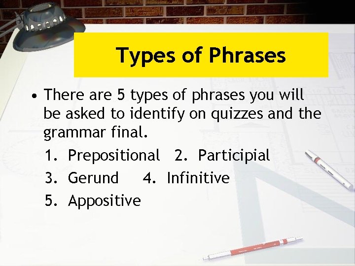 Types of Phrases • There are 5 types of phrases you will be asked