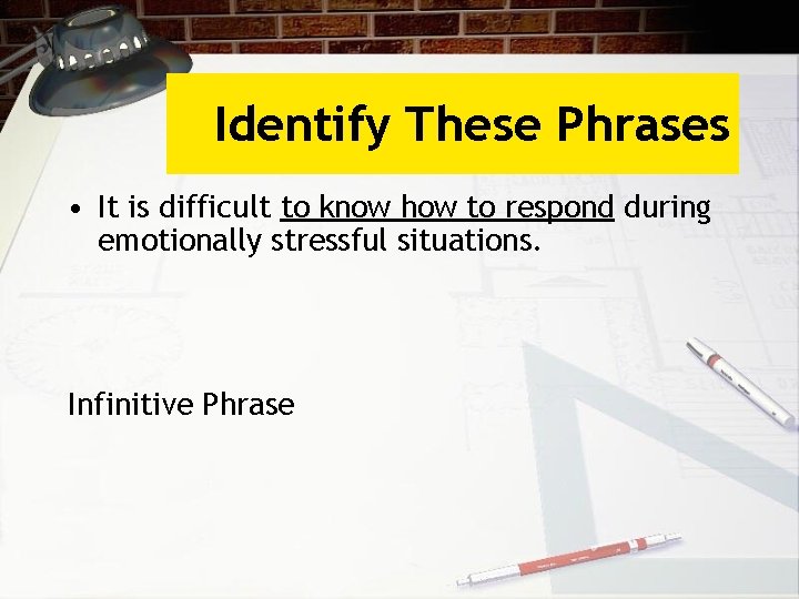 Identify These Phrases • It is difficult to know how to respond during emotionally