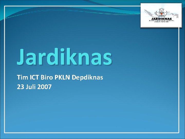 Jardiknas Tim ICT Biro PKLN Depdiknas 23 Juli 2007 
