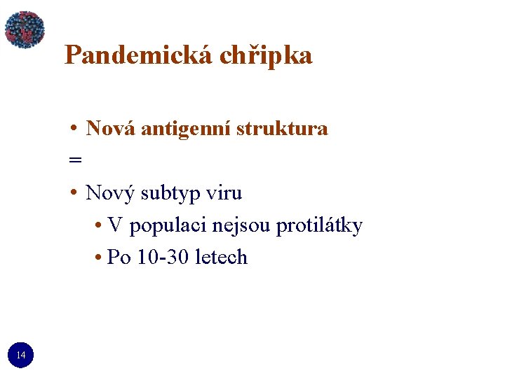 Pandemická chřipka • Nová antigenní struktura = • Nový subtyp viru • V populaci