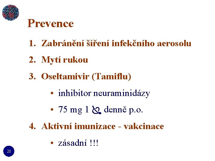 Prevence 1. Zabránění šíření infekčního aerosolu 2. Mytí rukou 3. Oseltamivir (Tamiflu) • inhibitor