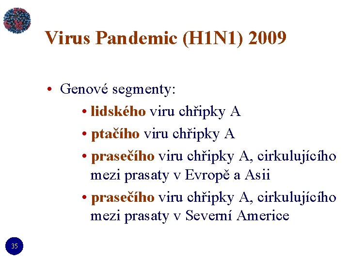 Virus Pandemic (H 1 N 1) 2009 • Genové segmenty: • lidského viru chřipky